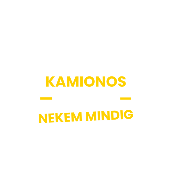 Kamionos vagyok nekem mindig igazam van minta fehér pólón