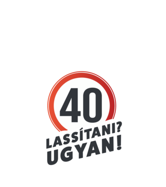40-es tábla - Lassítani? Ugyan! - fehér minta fekete pólón