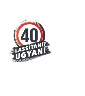 40-es tábla - Lassítani? Ugyan! minta fehér pólón