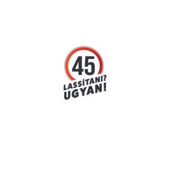45-es tábla - Lassítani? Ugyan! - fehér minta fekete pólón