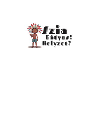 Szia bátyus! Helyzet? - integető indián minta fehér pólón