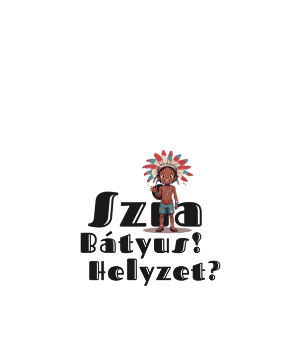 Szia bátyus! Helyzet? - integető indián minta fehér pólón