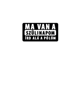 Ma van a szülinapom! ÍRD ALÁ a pólóm. minta fekete pólón