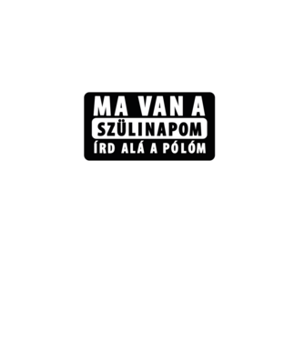 Ma van a szülinapom! ÍRD ALÁ a pólóm. minta fekete pólón