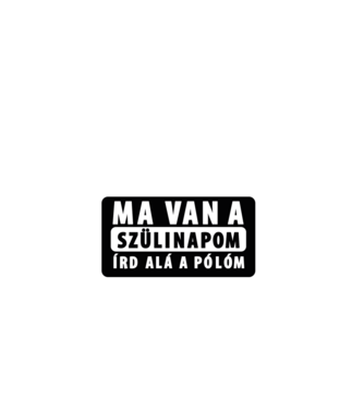 Ma van a szülinapom! ÍRD ALÁ a pólóm. minta fehér pólón