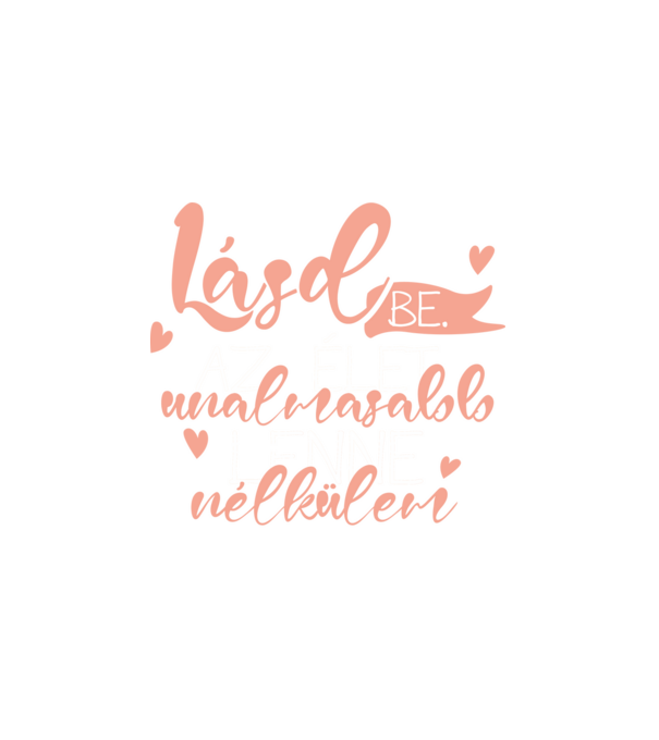 Lásd be! Az élet unalmasabb lenne nélkülem! minta fehér pólón