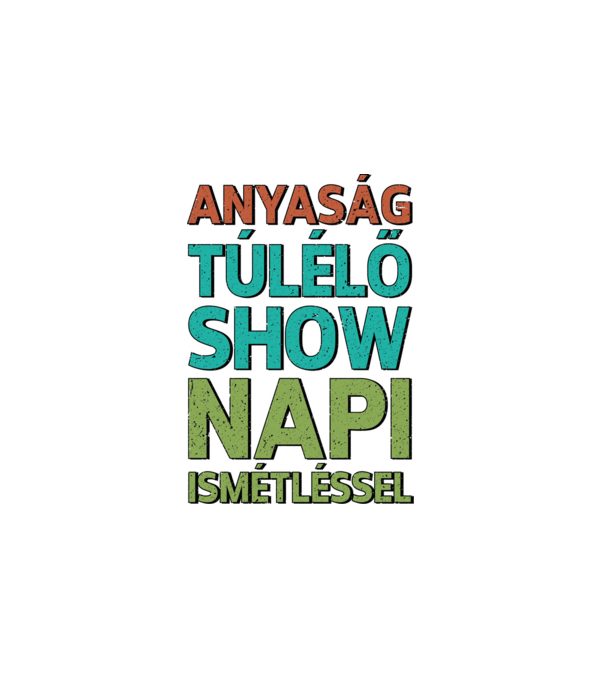 Anyaság túlélő show!! minta fehér pólón