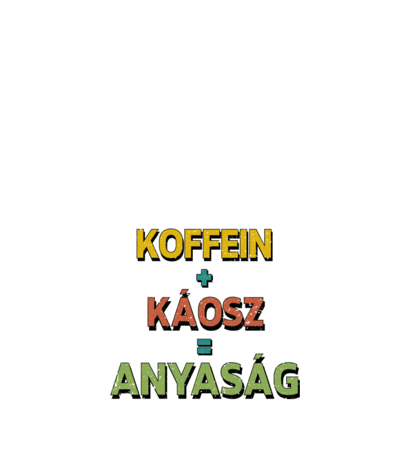 Koffein + káosz = anyaság minta fehér pólón