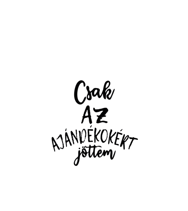 Csak az ajándékokért jöttem minta fehér pólón