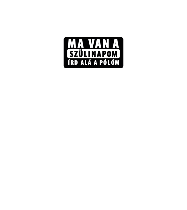 Ma van a szülinapom! ÍRD ALÁ a pólóm. minta fekete pólón