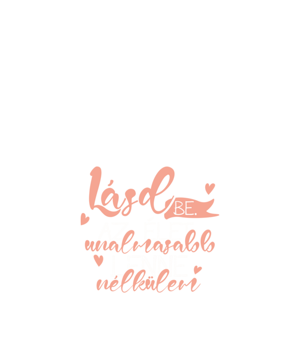 Lásd be! Az élet unalmasabb lenne nélkülem! minta fehér pólón