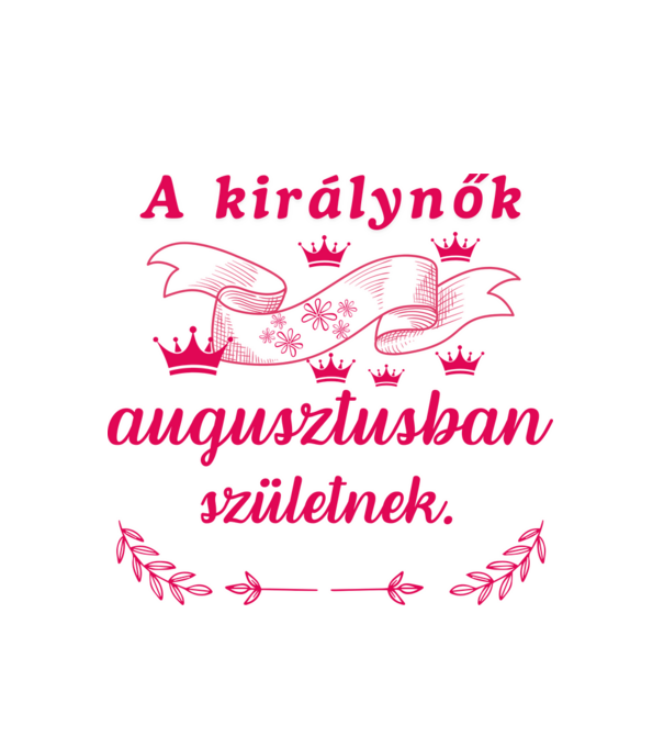 Szülinap királynők augusztus minta fehér pólón