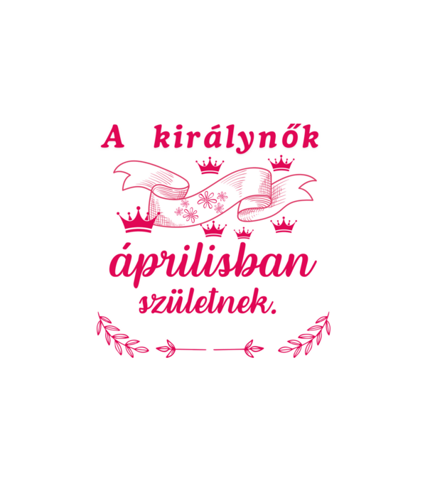 Szülinap királynők április minta fehér pólón