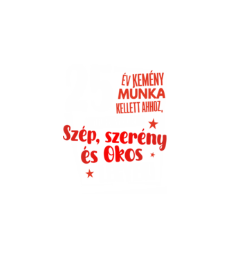 25 év kellett ahhoz, hogy ilyen szép legyek minta fehér pólón