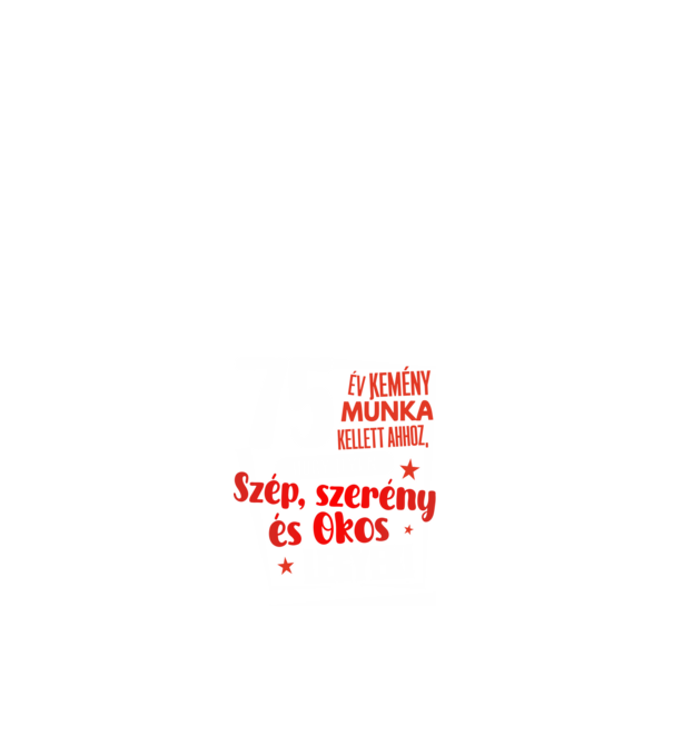 75 év kellett ahhoz, hogy ilyen szép legyek minta fehér pólón