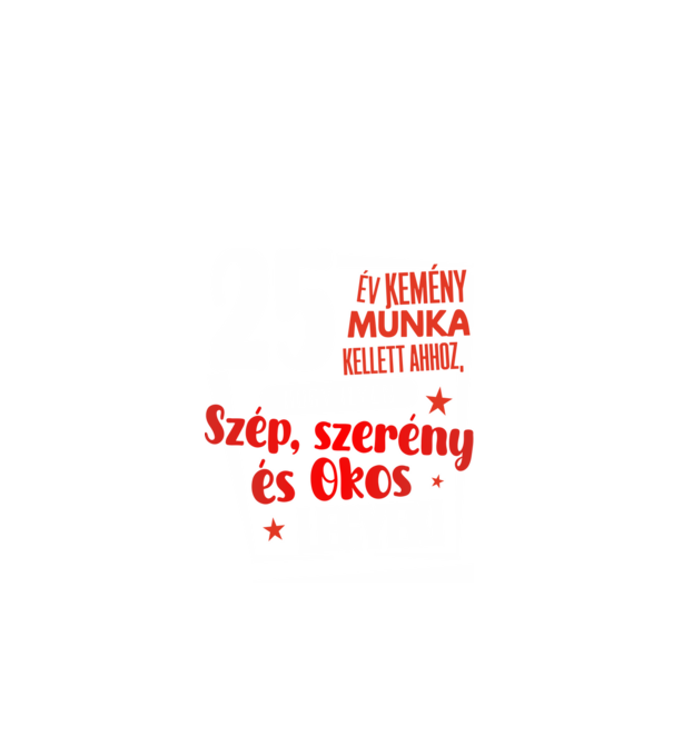 25 év kellett ahhoz, hogy ilyen szép legyek minta fekete pólón