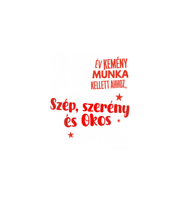 20 év kellett ahhoz, hogy ilyen szép legyek minta fehér pólón