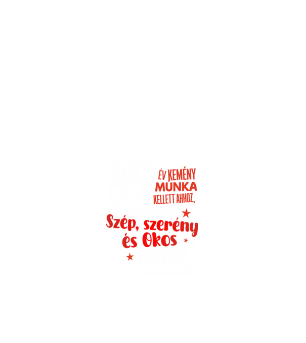 85 év kellett ahhoz, hogy ilyen szép legyek minta fehér pólón