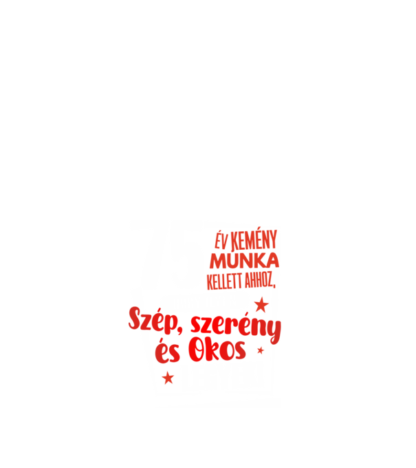 75 év kellett ahhoz, hogy ilyen szép legyek minta fehér pólón