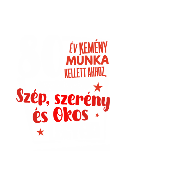 80 év kellett ahhoz, hogy ilyen szép legyek minta fekete pólón