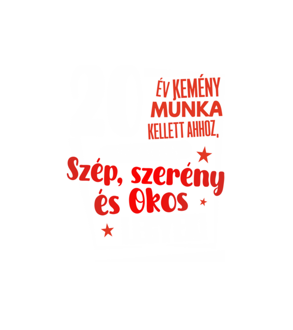 20 év kellett ahhoz, hogy ilyen szép legyek minta fehér pólón
