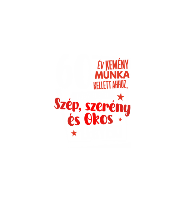 60 év kellett ahhoz, hogy ilyen szép legyek minta sötétkék pólón