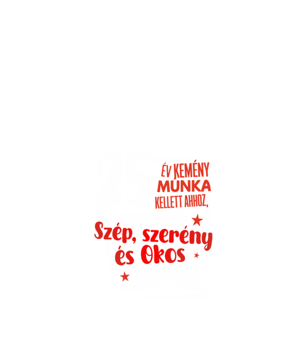 25 év kellett ahhoz, hogy ilyen szép legyek minta fekete pólón