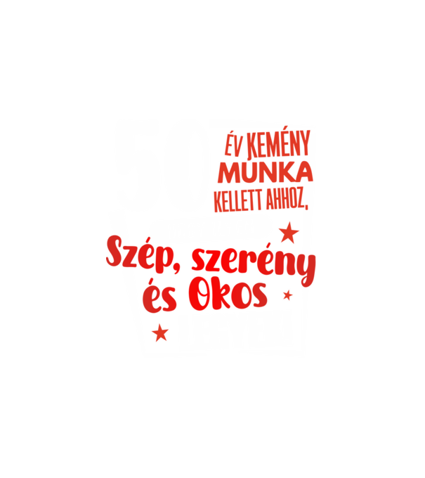 50 év kemény munka kellett ahhoz, hogy szép szerény és okos legyek minta fehér pólón