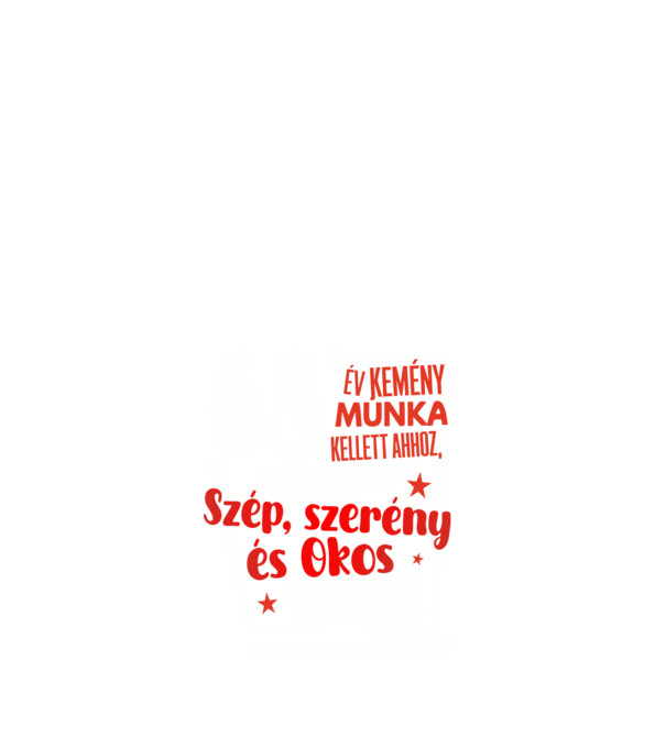 68 év kemény munka kellett minta fehér pólón