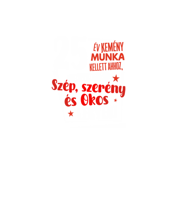 25 év kellett ahhoz, hogy ilyen szép legyek minta fekete pólón