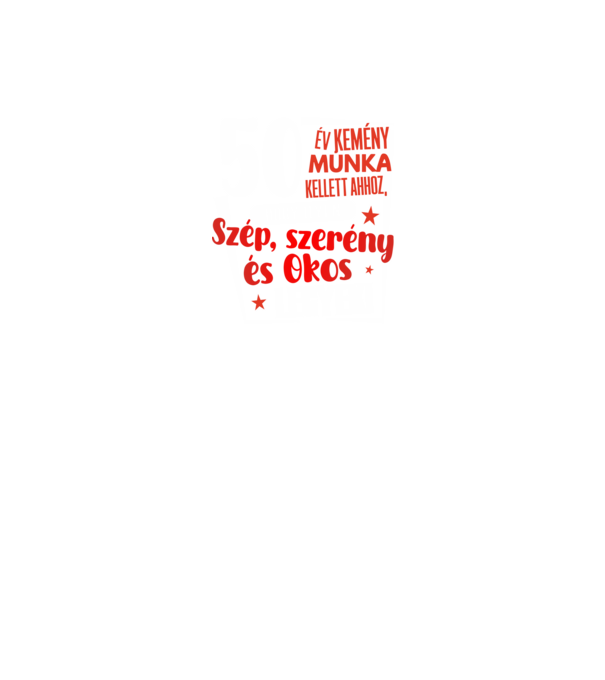 50 év kemény munka kellett ahhoz, hogy szép szerény és okos legyek minta fekete pólón