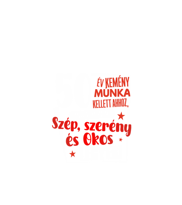 50 év kemény munka kellett ahhoz, hogy szép szerény és okos legyek minta fekete pólón