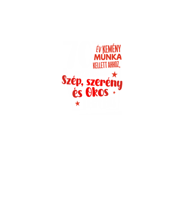 70 év kellett ahhoz, hogy ilyen szép legyek minta fekete pólón