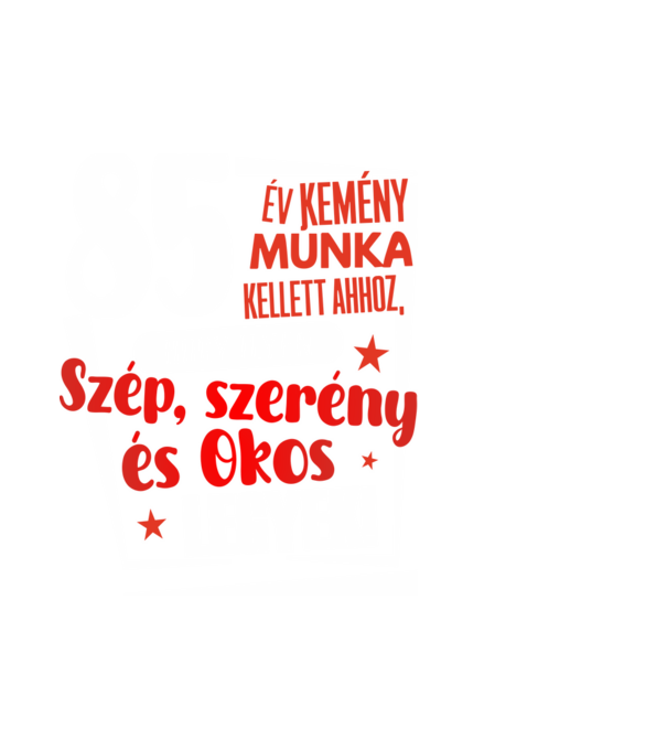85 év kellett ahhoz, hogy ilyen szép legyek minta fehér pólón