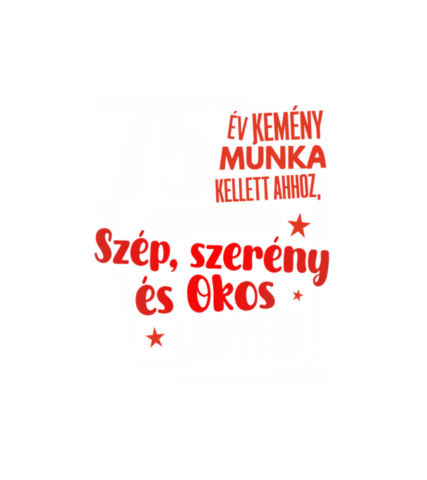 75 év kellett ahhoz, hogy ilyen szép legyek minta fehér pólón