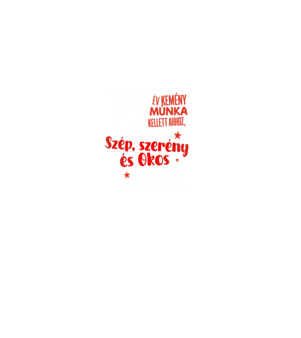 75 év kellett ahhoz, hogy ilyen szép legyek minta fekete pólón