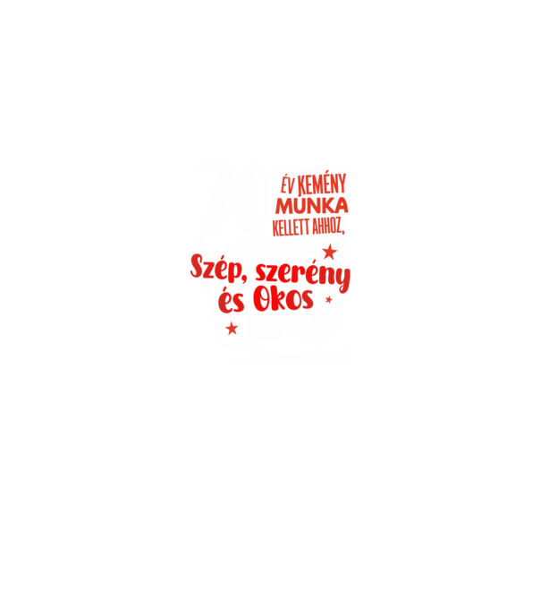 70 év kellett ahhoz, hogy ilyen szép legyek minta fekete pólón