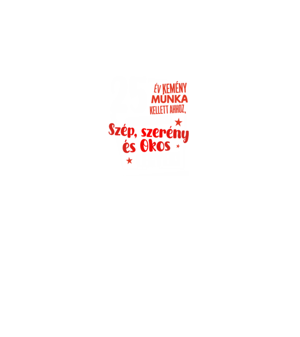 25 év kellett ahhoz, hogy ilyen szép legyek minta fekete pólón