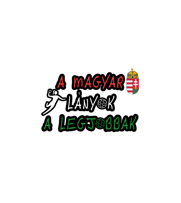A magyar lányok a legjobbak! Női kézilabda minta fehér pólón