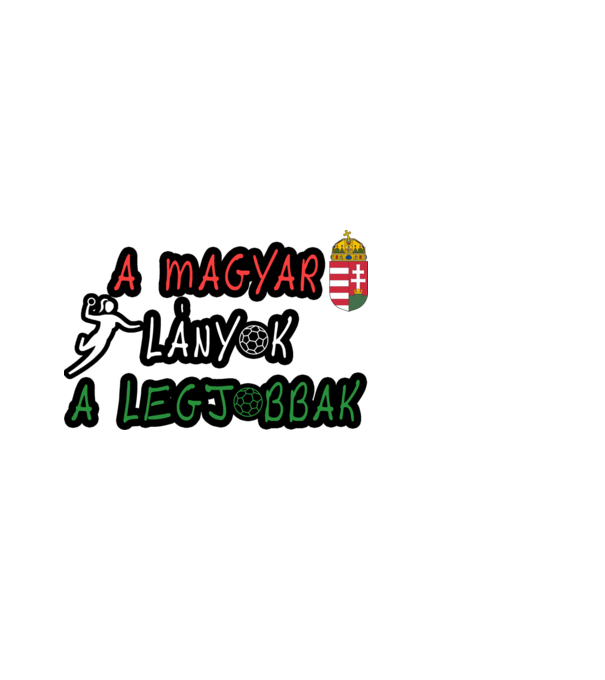 A magyar lányok a legjobbak! Női kézilabda minta fehér pólón