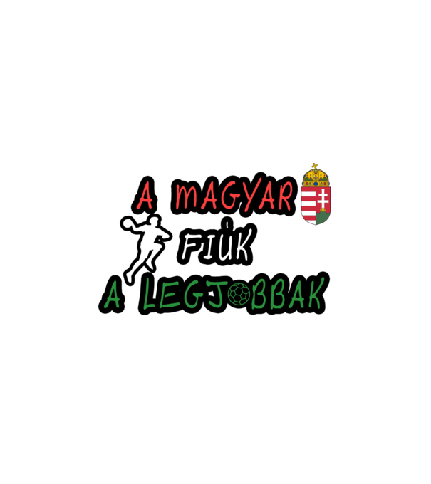 A magyar lányok a legjobbak! Férfi kézilabda minta fehér pólón