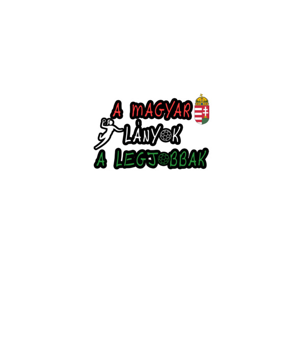 A magyar lányok a legjobbak! Női kézilabda minta fehér pólón