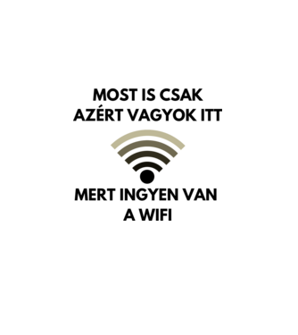 Most is csak azért vagyok itt, mert ingyen van a wifi. minta fehér pólón