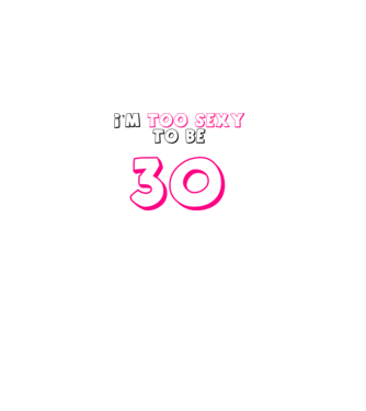 I'm too sexy to be 30 - szülinapi pólóminta minta szürke pólón