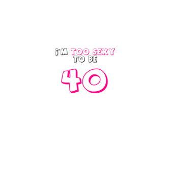 I'm too sexy to be 40 - szülinapi minta türkiz pólón