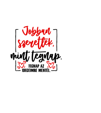 Jobban szeretlek mint tegnap minta fekete pólón