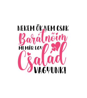 Mi egy család vagyunk barátnők minta fehér pólón