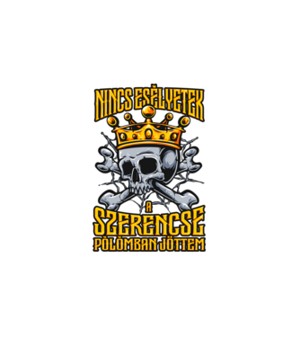 Nincs esélyetek a szerencse pólómban jöttem minta fehér pólón