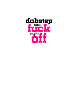 Dubstep Can Fuck Right Off minta fehér pólón