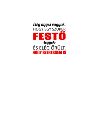 Elég ügyes vagyok hogy FESTŐ legyek minta fehér pólón